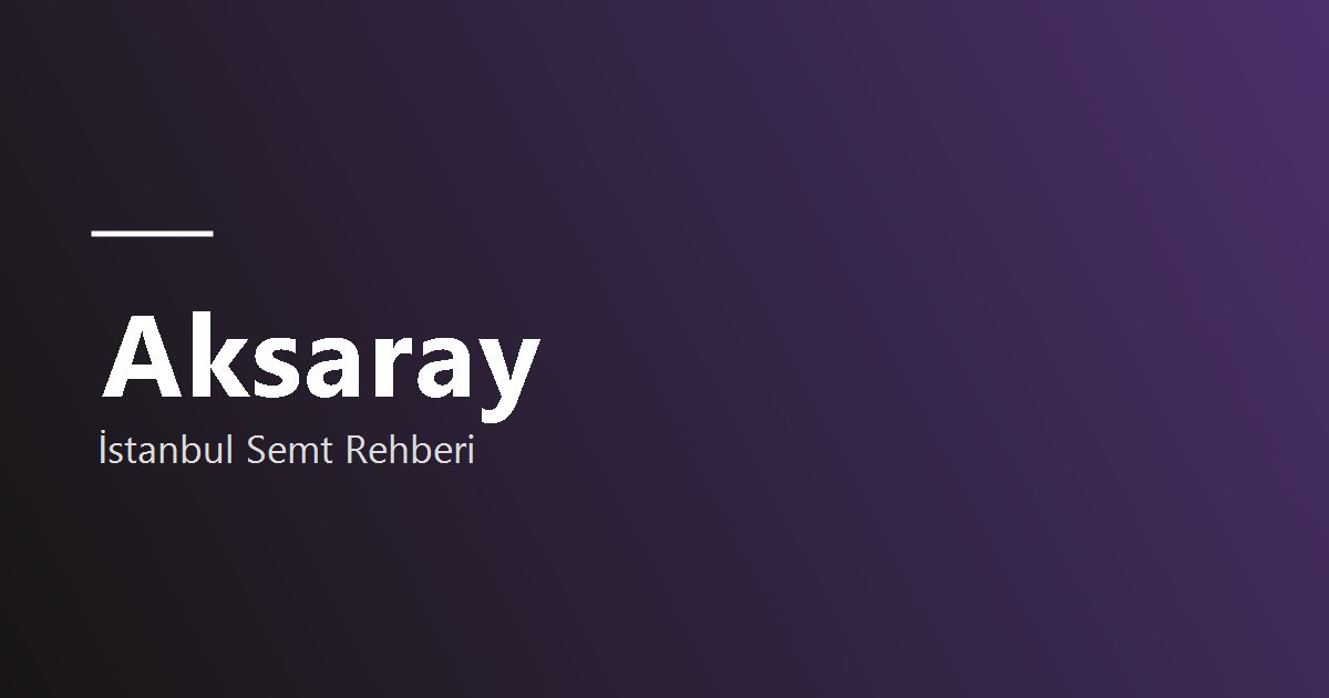 Aksaray semt rehberi